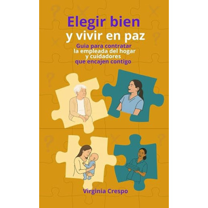 Elegir bien y vivir en paz: Guia para contratar la empleada del hogar y cuidadores que encajen contigo