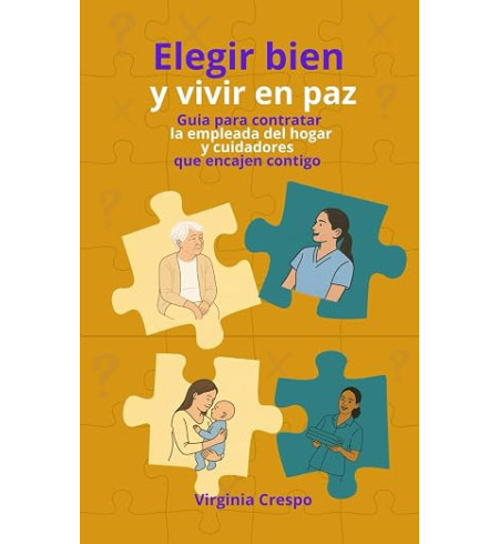 Elegir bien y vivir en paz: Guia para contratar la empleada del hogar y cuidadores que encajen contigo