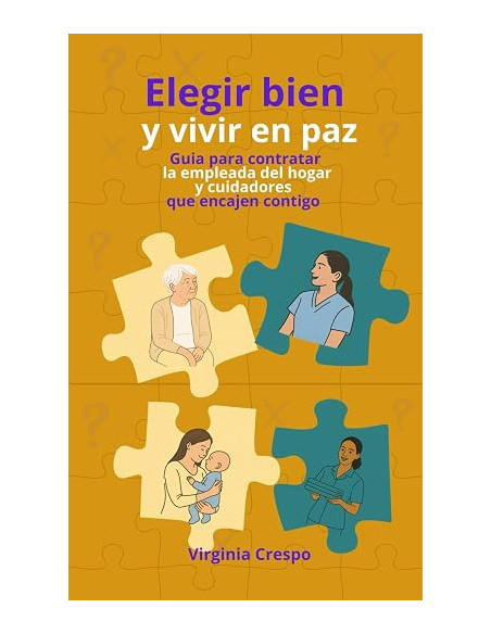 Elegir bien y vivir en paz: Guia para contratar la empleada del hogar y cuidadores que encajen contigo