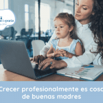 Crecer profesionalmente es cosa de buenas madres